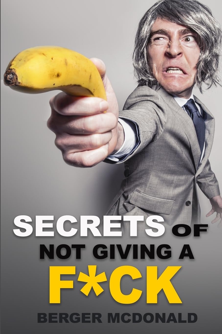 Secrets of Not Giving a F*ck: A Humorous Guide to Stop Worrying about F*cking Sh*t, and Start Living a Stress-Free Life: Volume 1 (Badass Yourself)