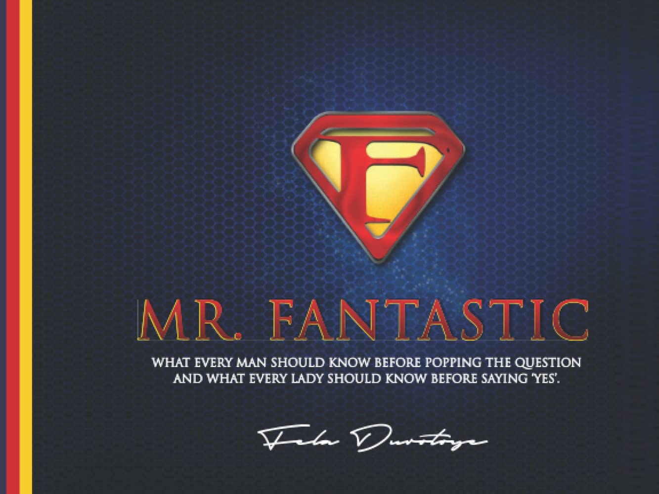 MR. FANTASTIC: WHAT EVERY MAN SHOULD KNOW BEFORE POPPING THE QUESTION AND WHAT EVERY LADY SHOULD KNOW BEFORE SAYING 'YES'.