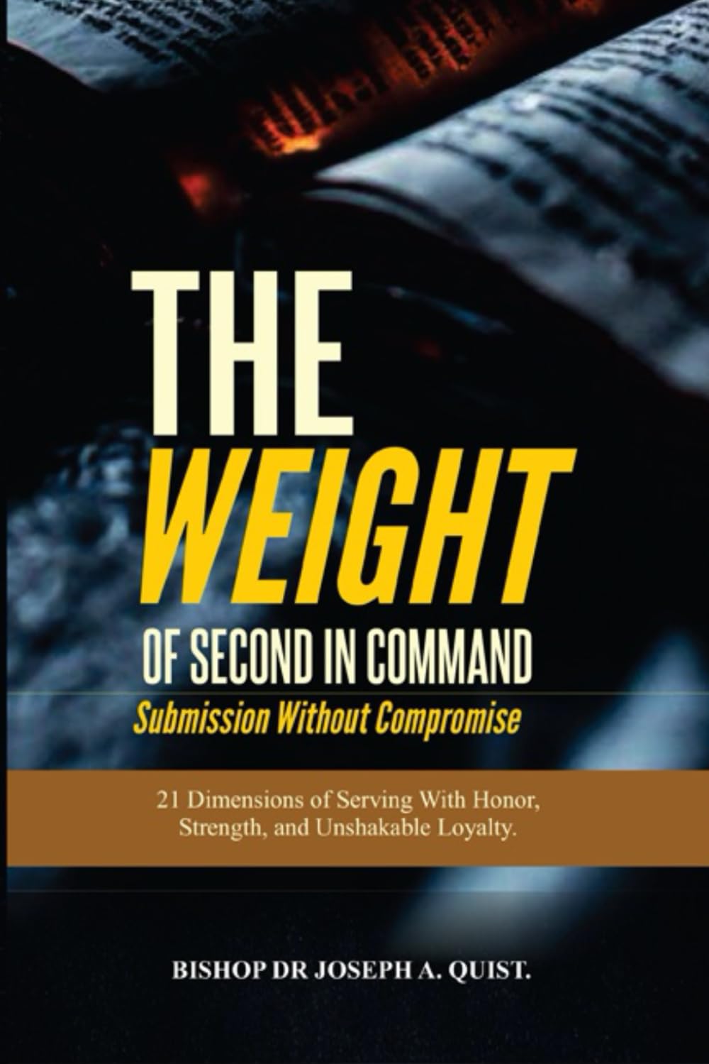 THE WEIGHT OF SECOND-IN-COMMAND: SUBMISSION WITHOUT COMPROMISE: 21 Dimensions of Serving With Honor, Strength, and Unshakable Loyalty