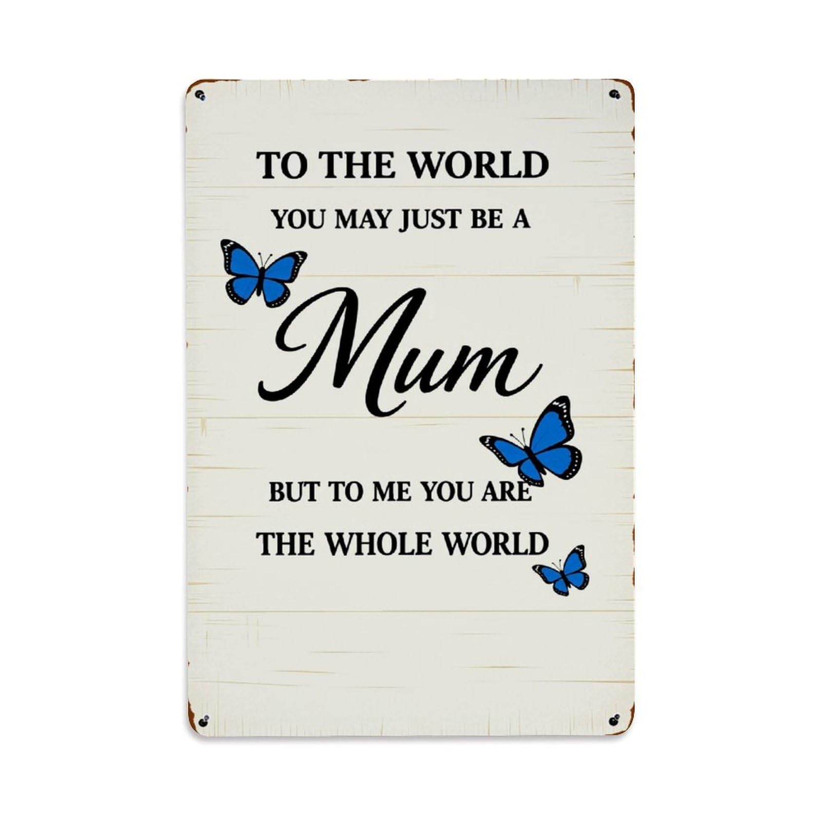 To The World You May Just Be A Mum But To Me You Are The Whole World Tin Sign Vintage Metal Poster Retro Bar, Home, Man Cave, Kitchen, Laundry Room Wall Art Decor Gift 8x12 Inch