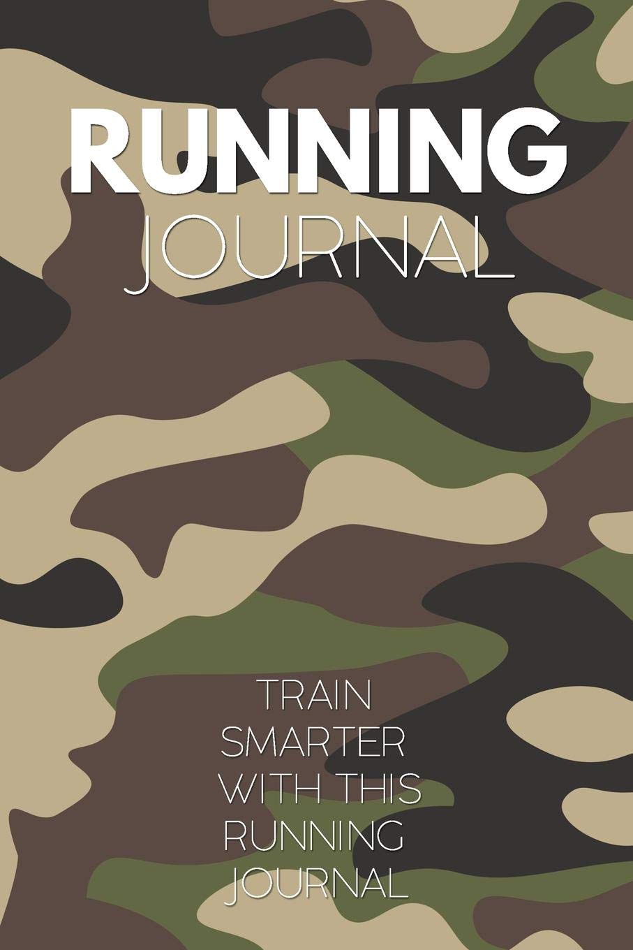 Running Journal: Train Smarter With This Running Journal: Ideal For Marathon Training, 5K Training And Other Endurance Races For Runners - Camouflage Army Edition