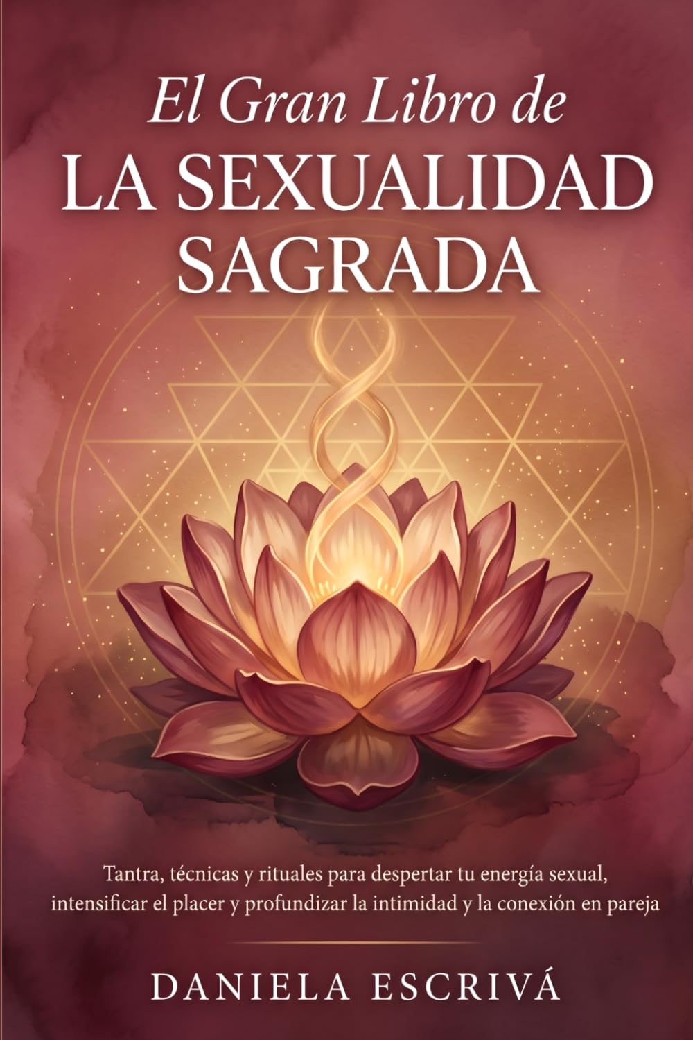 El Gran Libro de la Sexualidad Sagrada: Tantra, técnicas y rituales para despertar tu energía sexual, intensificar el placer y profundizar la intimidad y la conexión en pareja
