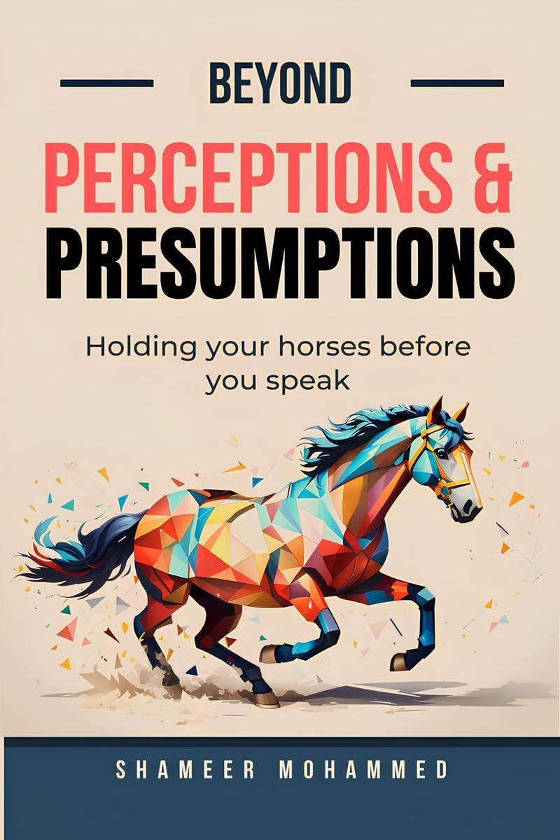 Beyond Perceptions & Presumptions: Holding your horses before you speak
