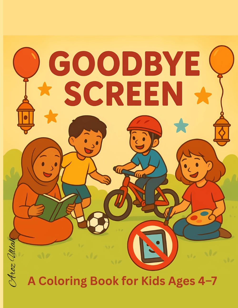 Goodbye Screen: Fun Islamic Activities and Everyday Adventures for Happy, Screen-Free Kids