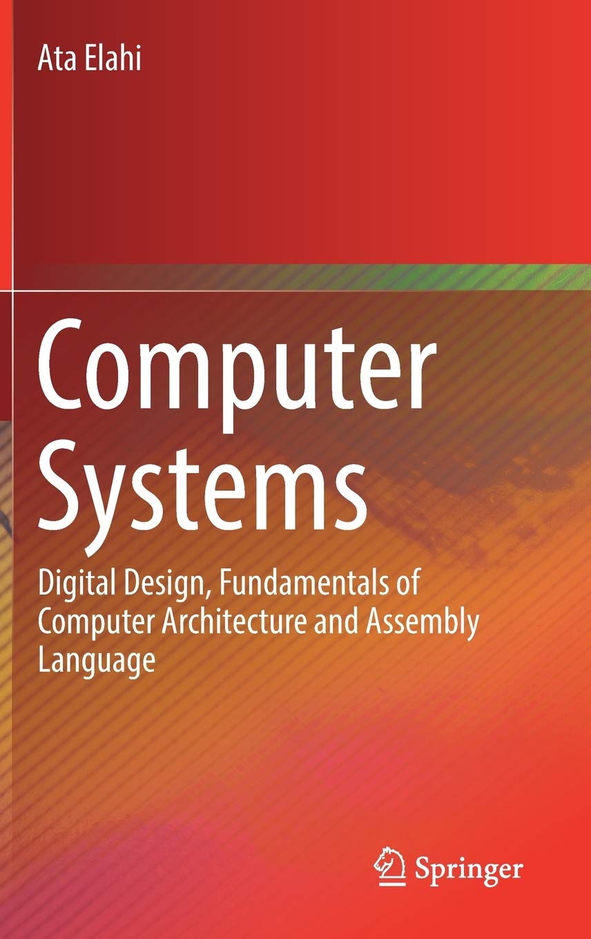 Computer Systems: Digital Design, Fundamentals of Computer Architecture and Assembly Language