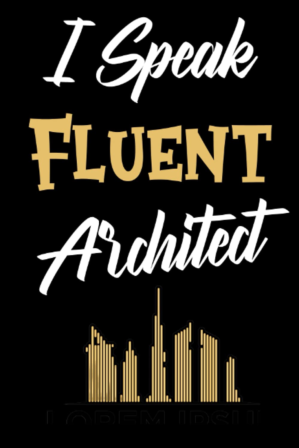 I Speak Fluent Architect: A Funny Quote Lined Notebook Journal for an Architect or Architect Student. Perfect Gift for Men or Women to use as a Diary, Journal or for Note taking.