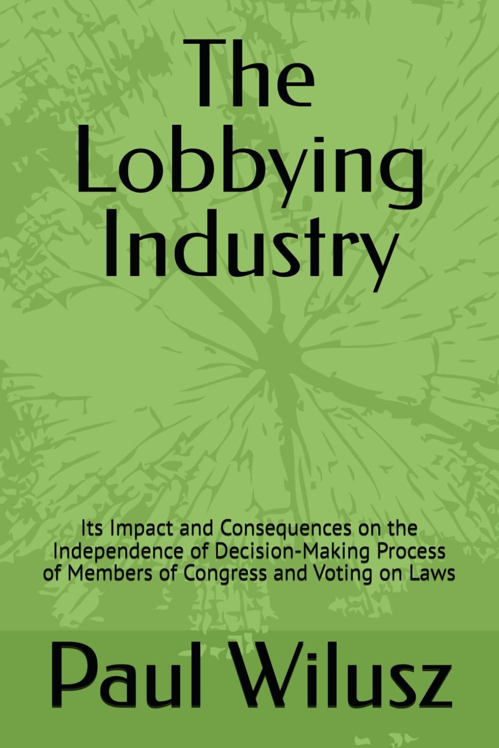 The Lobbying Industry: Its Impact and Consequences on the Independence of Decision-Making Process of Members of Congress and Voting on Laws