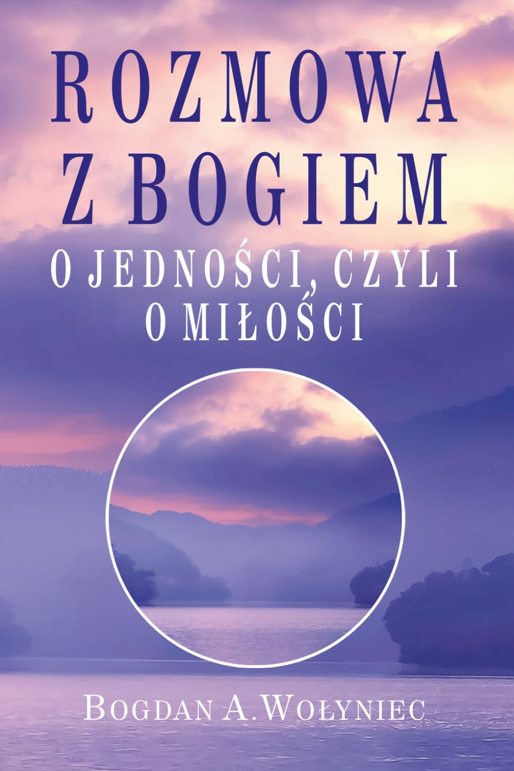 Rozmowa z Bogiem o jedności, czyli o miłości: Inna spojrzenie na życie, nowa świadomość
