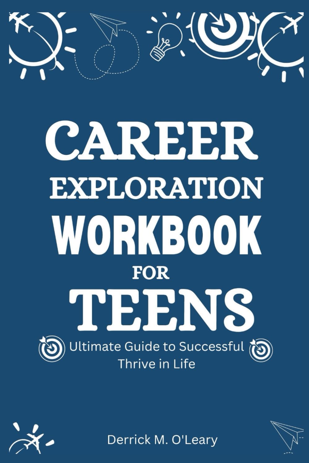 Career Exploration Workbook for Teens: Ultimate Guide to Successful Thrive in Life