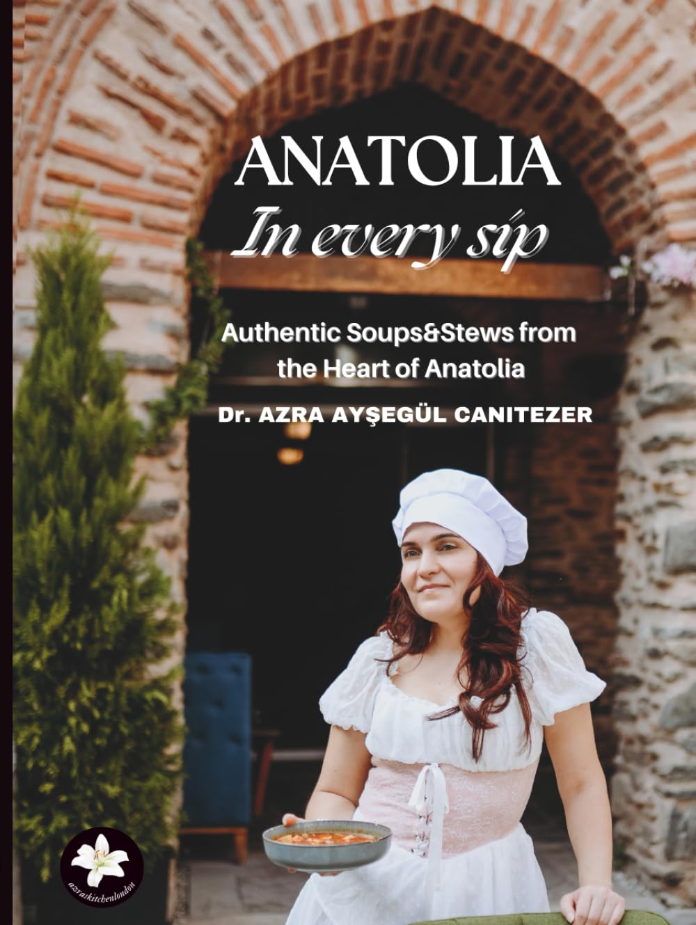 Anatolia in every sip: Authentic Soups & Stews from the Heart of Anatolia. Warm, Hearty, and Full of History (World Cuisine Recipes)