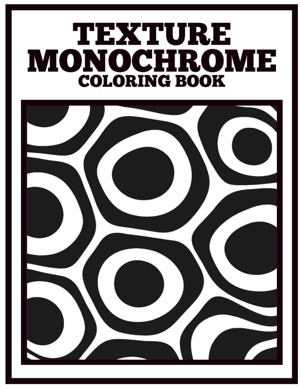 Texture Monochrome Coloring Book for Adults: Coloring Book of Bold Textures and Patterns for Stress Relief and Meditative Focus