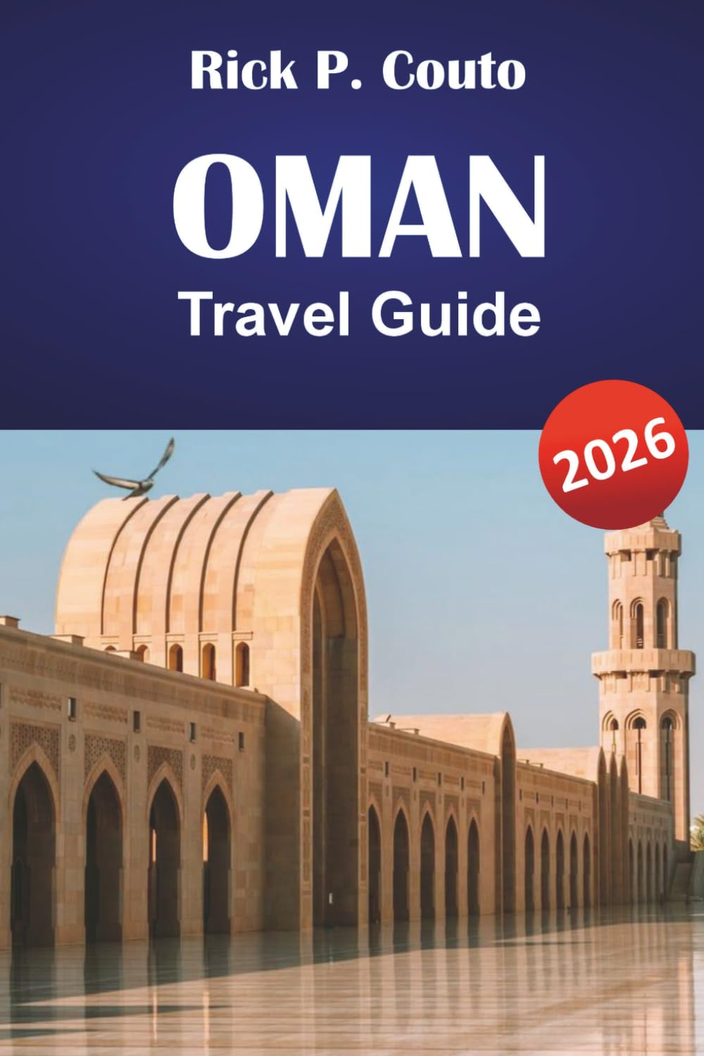 OMAN TRAVEL GUIDE 2026: Discover Mountains, Desert, Cultural Sites, and Local Food Experiences in the Arabian Peninsula