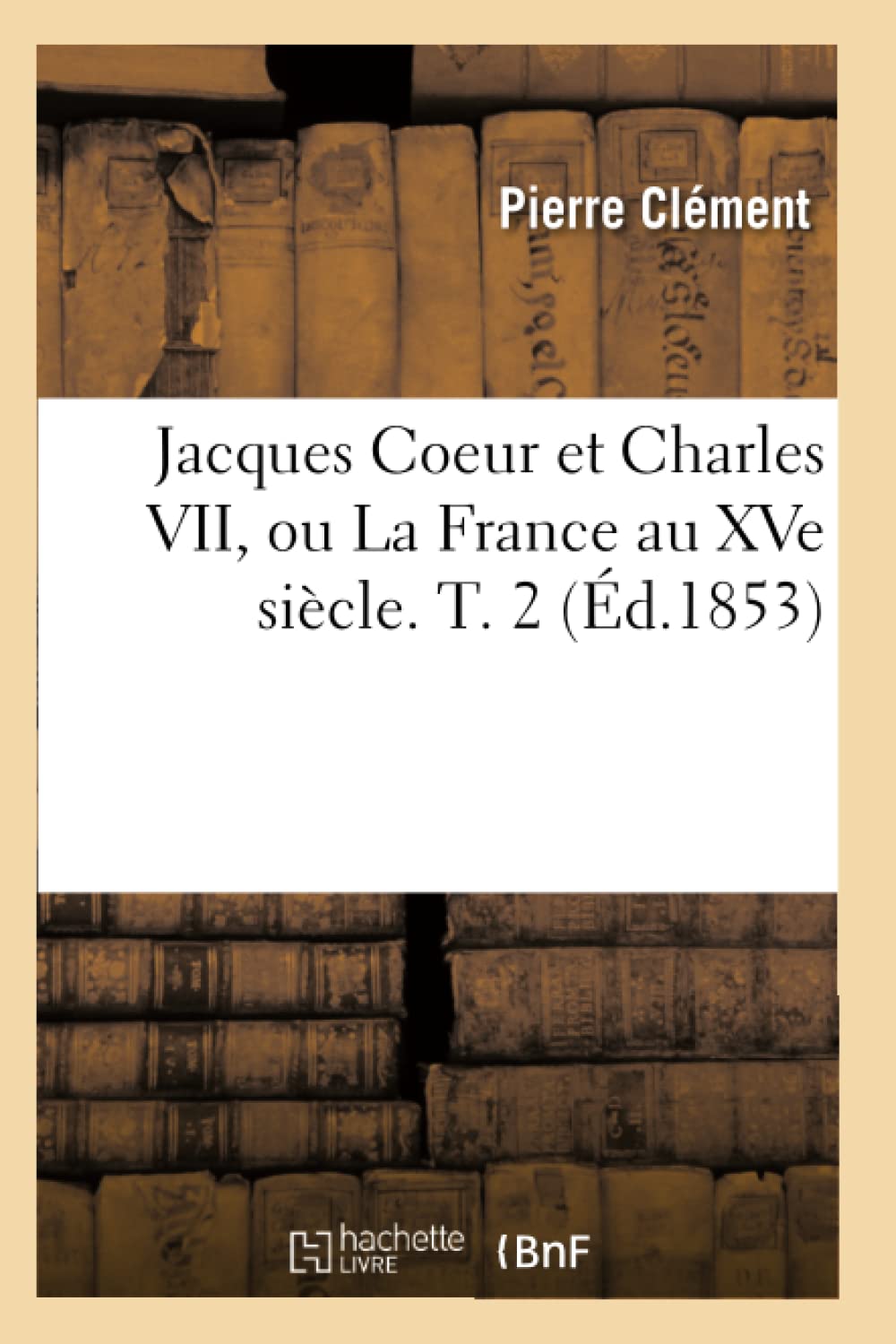 Jacques Coeur Et Charles VII, Ou La France Au Xve