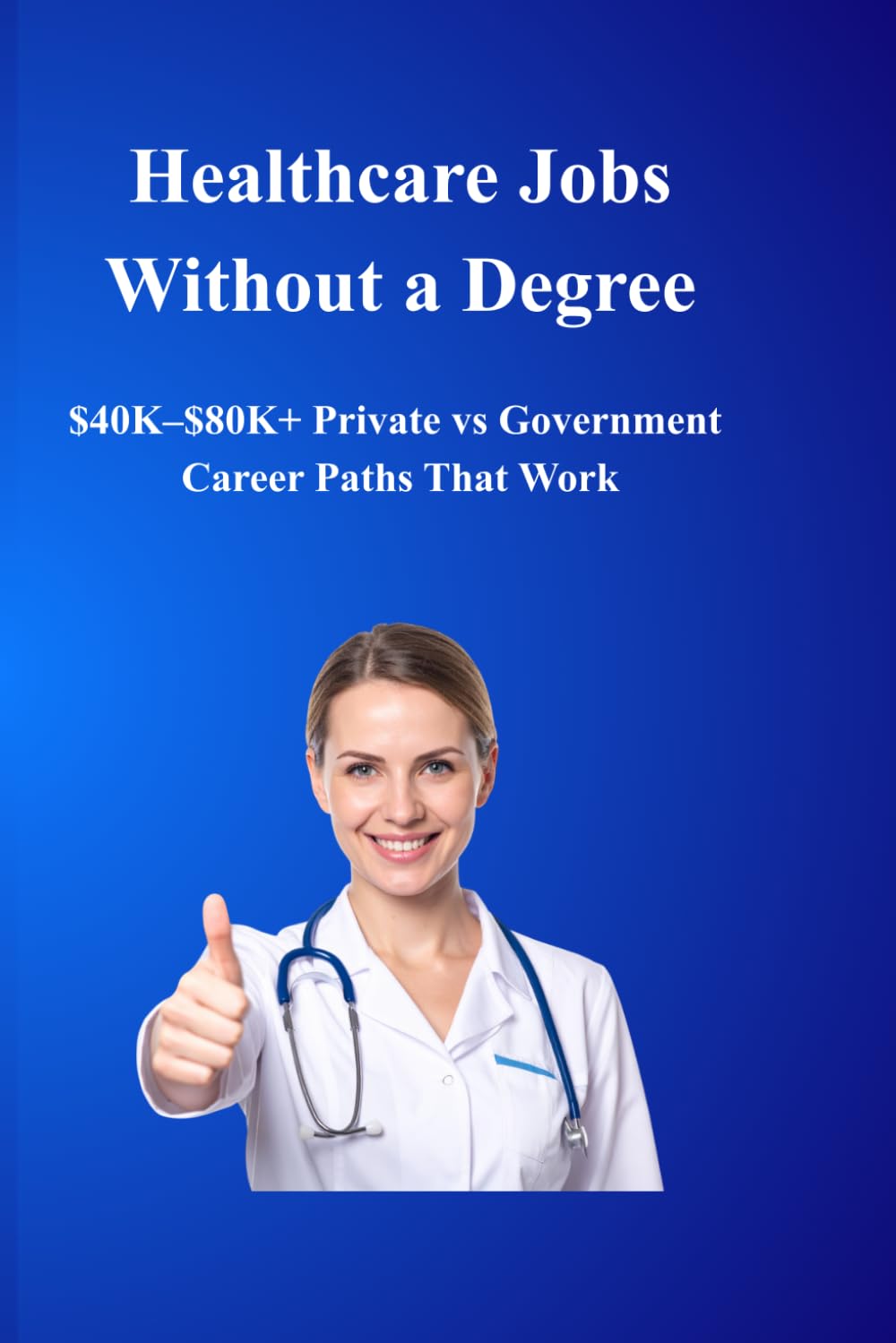 Healthcare Jobs Without a Degree: $40K–$80K+ Private vs Government Career Paths That Work