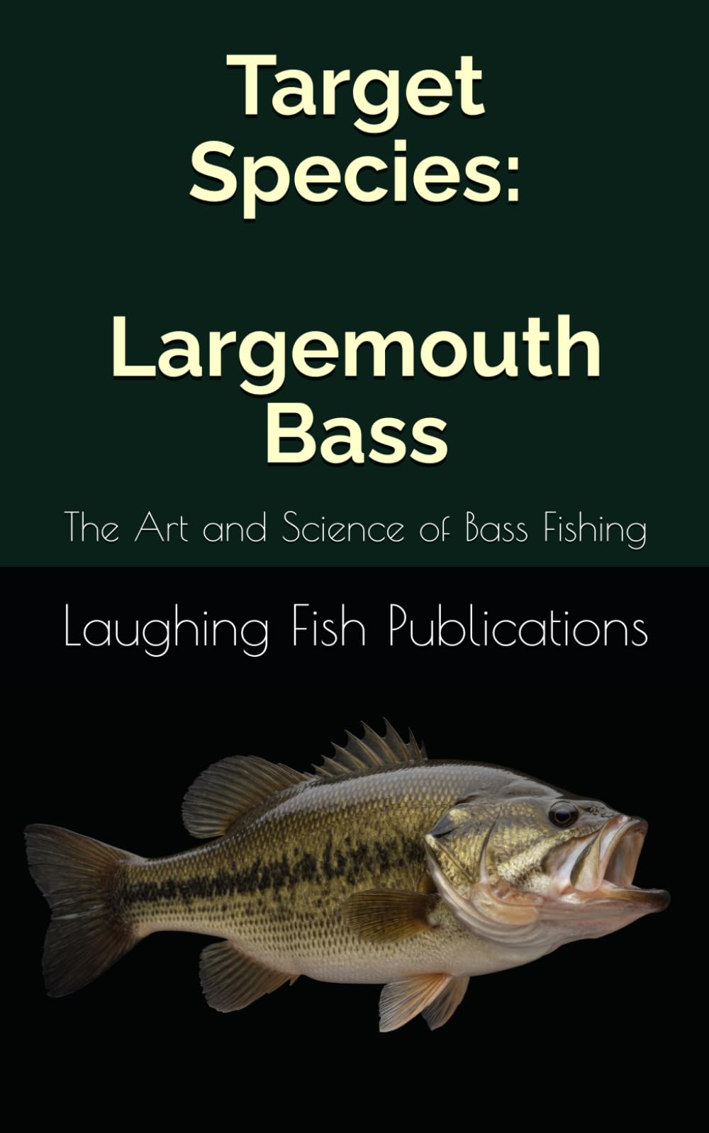 Target Species: Largemouth Bass: Mastering the Art and Science of Bass Fishing