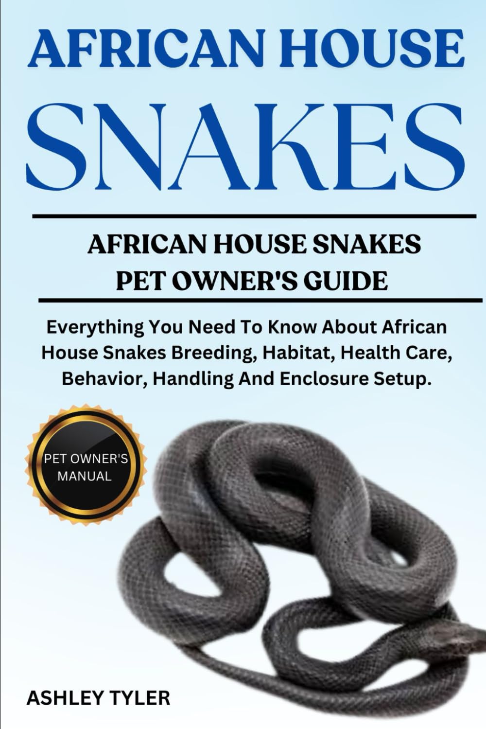 AFRICAN HOUSE SNAKES: Everything You Need To Know About African House Snakes Breeding, Habitat, Health Care, Behavior, Handling And Enclosure Setup.