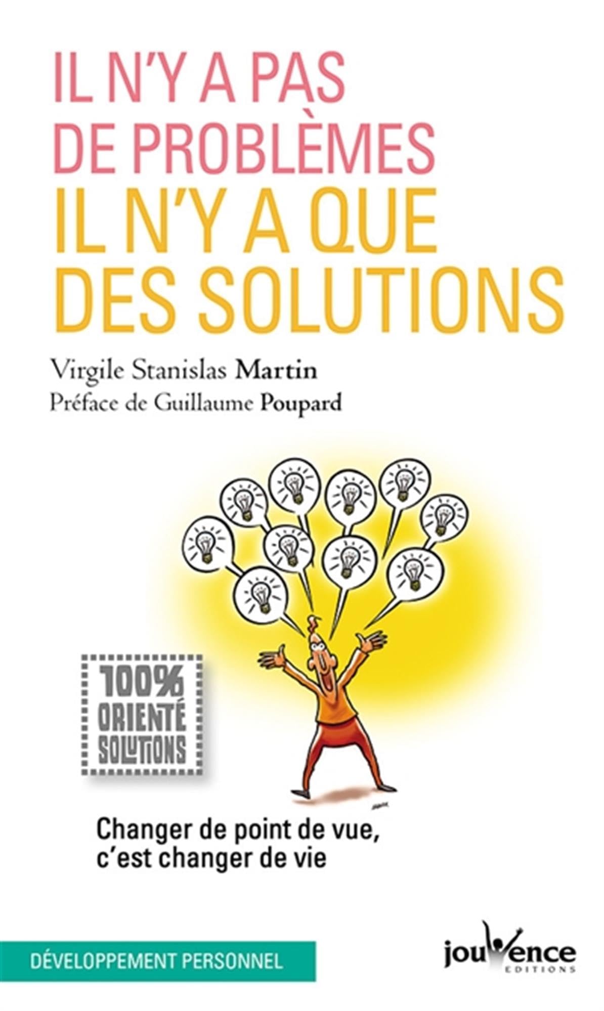 Il n'y a pas de problèmes, il n'y a que des solutions (Pratiques): Changer de point de vue, c'est changer de vie