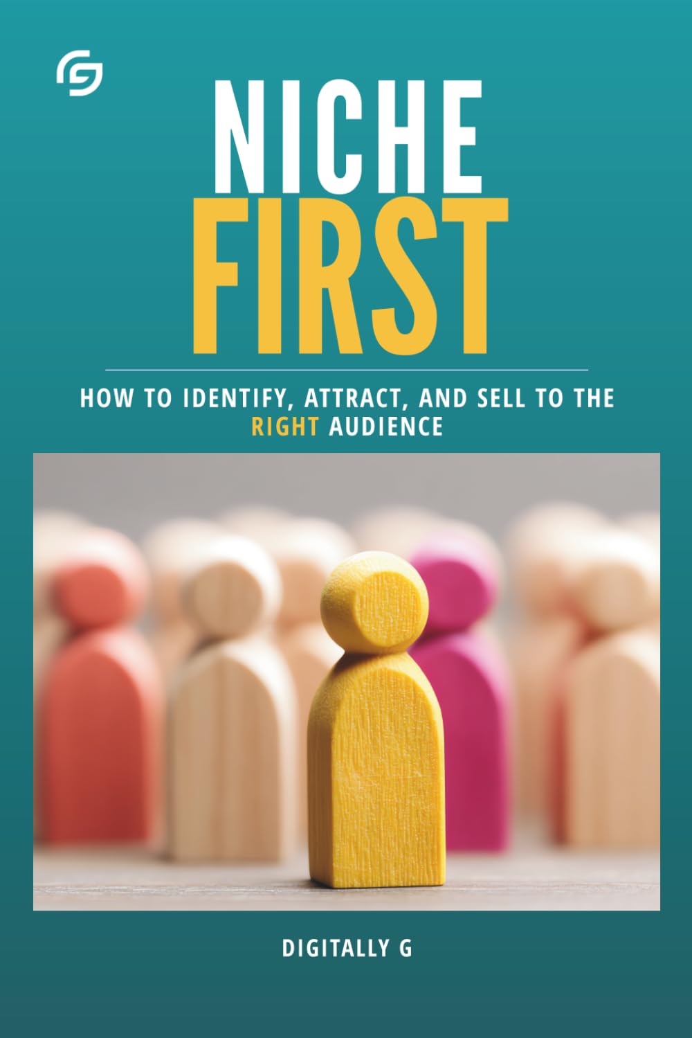 Niche First: How to Identify, Attract, and Sell to the Right Audience