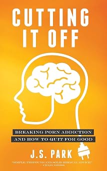 Cutting It Off: Breaking Porn Addiction and How To Quit For Good: Park