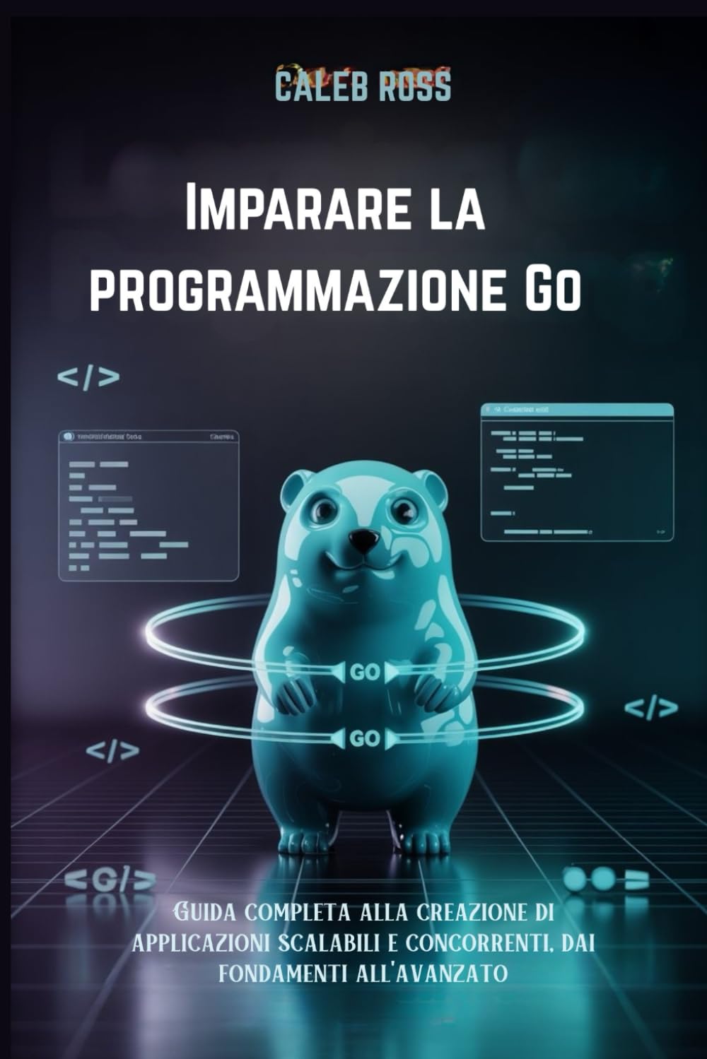 Imparare la programmazione Go: Guida completa alla creazione di applicazioni scalabili e concorrenti, dai fondamenti all'avanzato