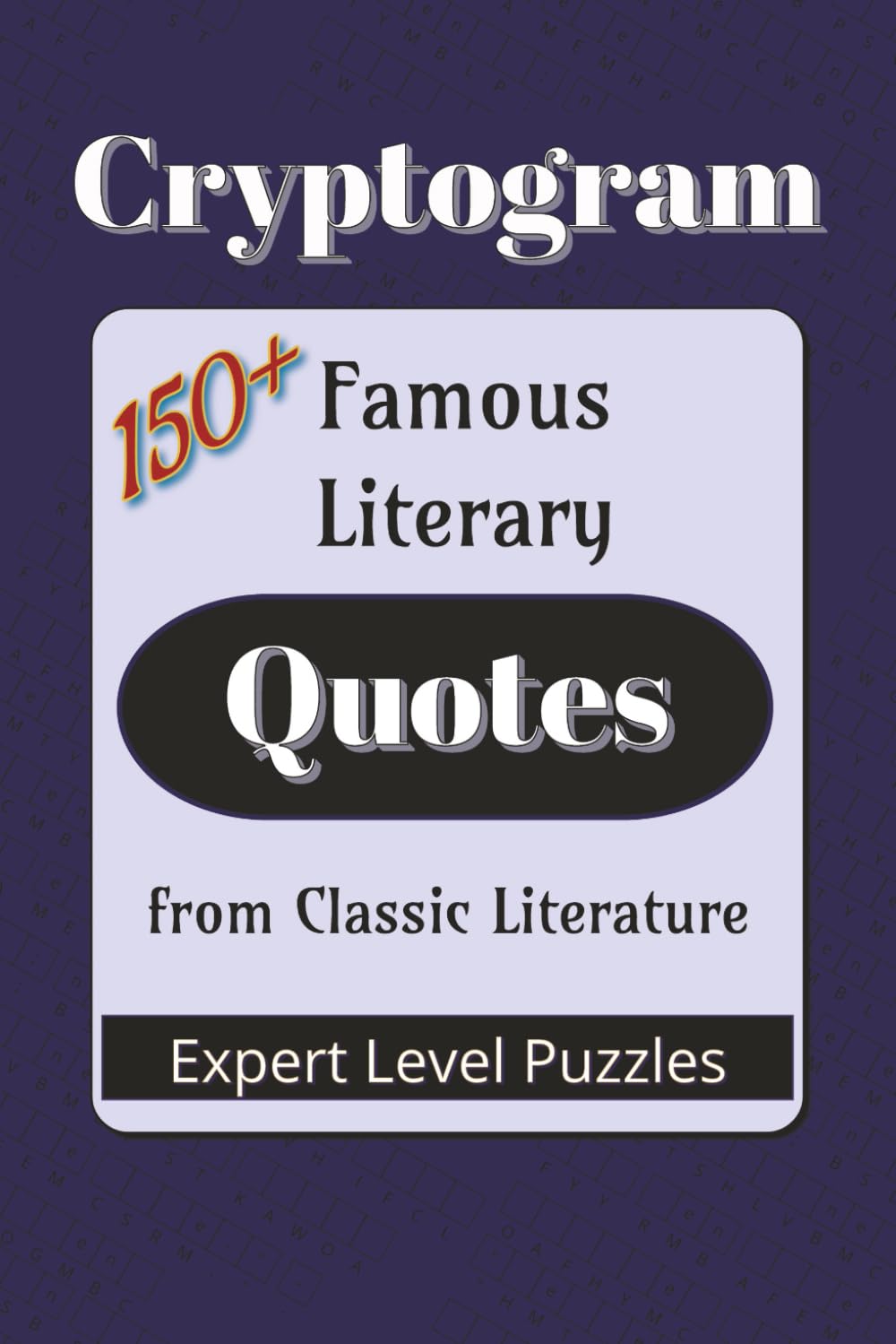 Famous Literary Quotes Cryptogram Puzzle Book: Cryptograms from Classic Literature and Timeless Authors |150+ Quotes|6x9 inches (Famous Quotes Cryptogram Puzzle Books)