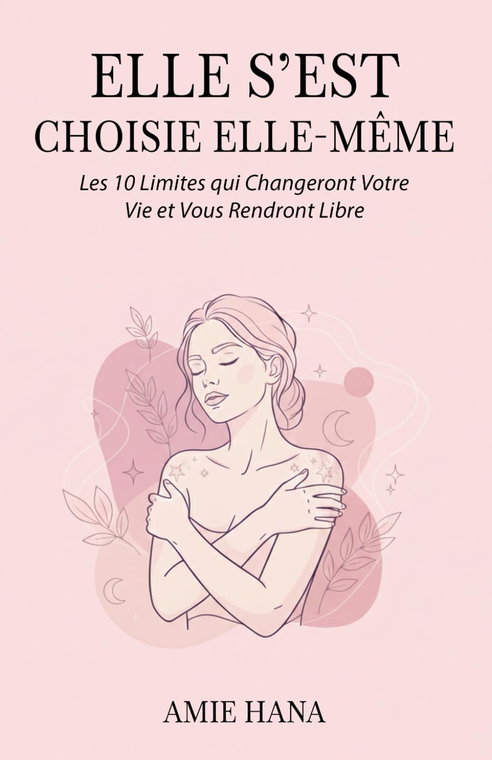 Elle S’est Choisie Elle-même: Les 10 Limites qui Changeront Votre Vie et Vous Rendront Libre