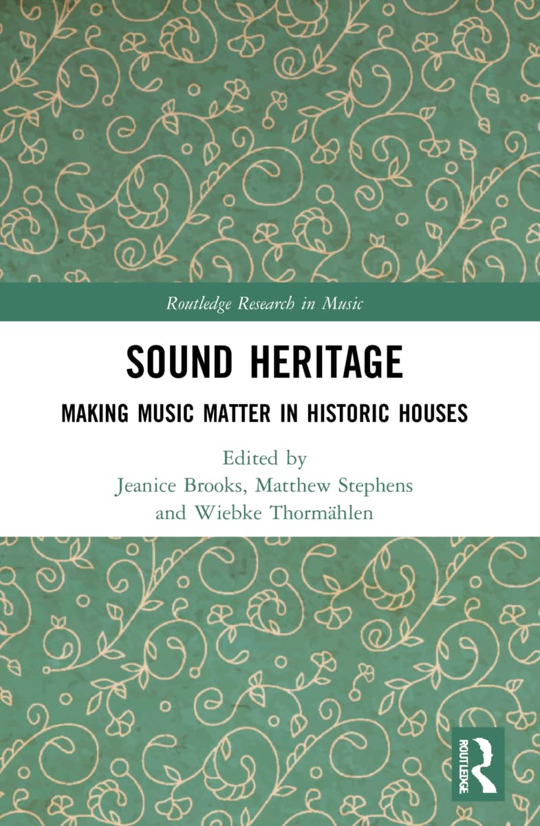 Sound Heritage: Making Music Matter in Historic Houses (Routledge Research in Music)