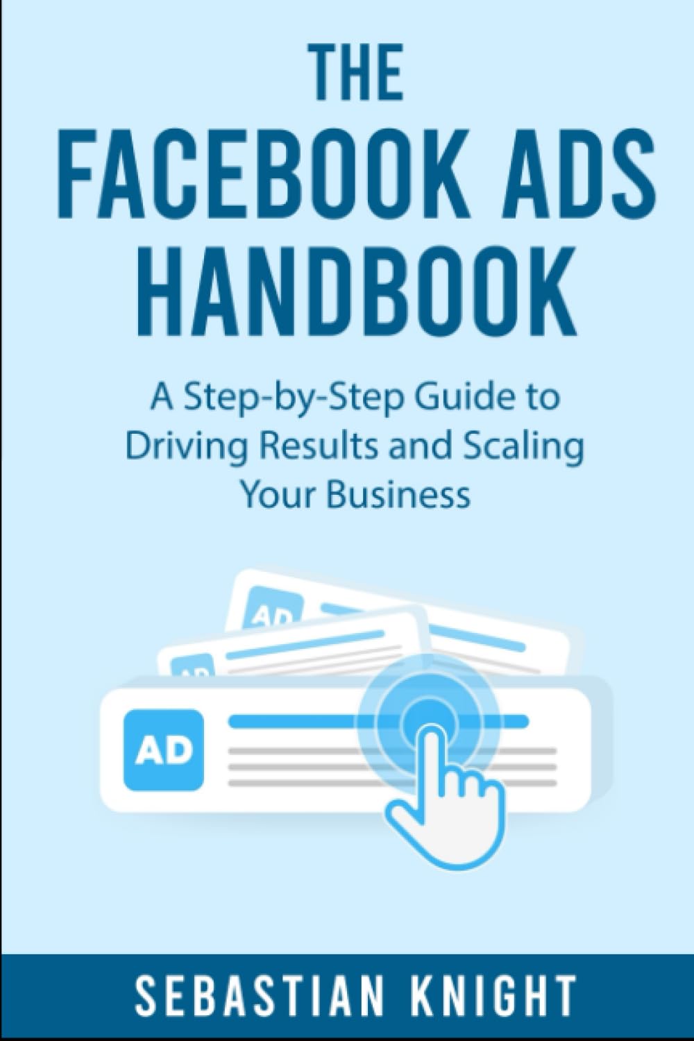 The Facebook Ads Handbook: A Step-by-Step Guide to Driving Results and Scaling Your Business (The Ultimate Online Entrepreneur)
