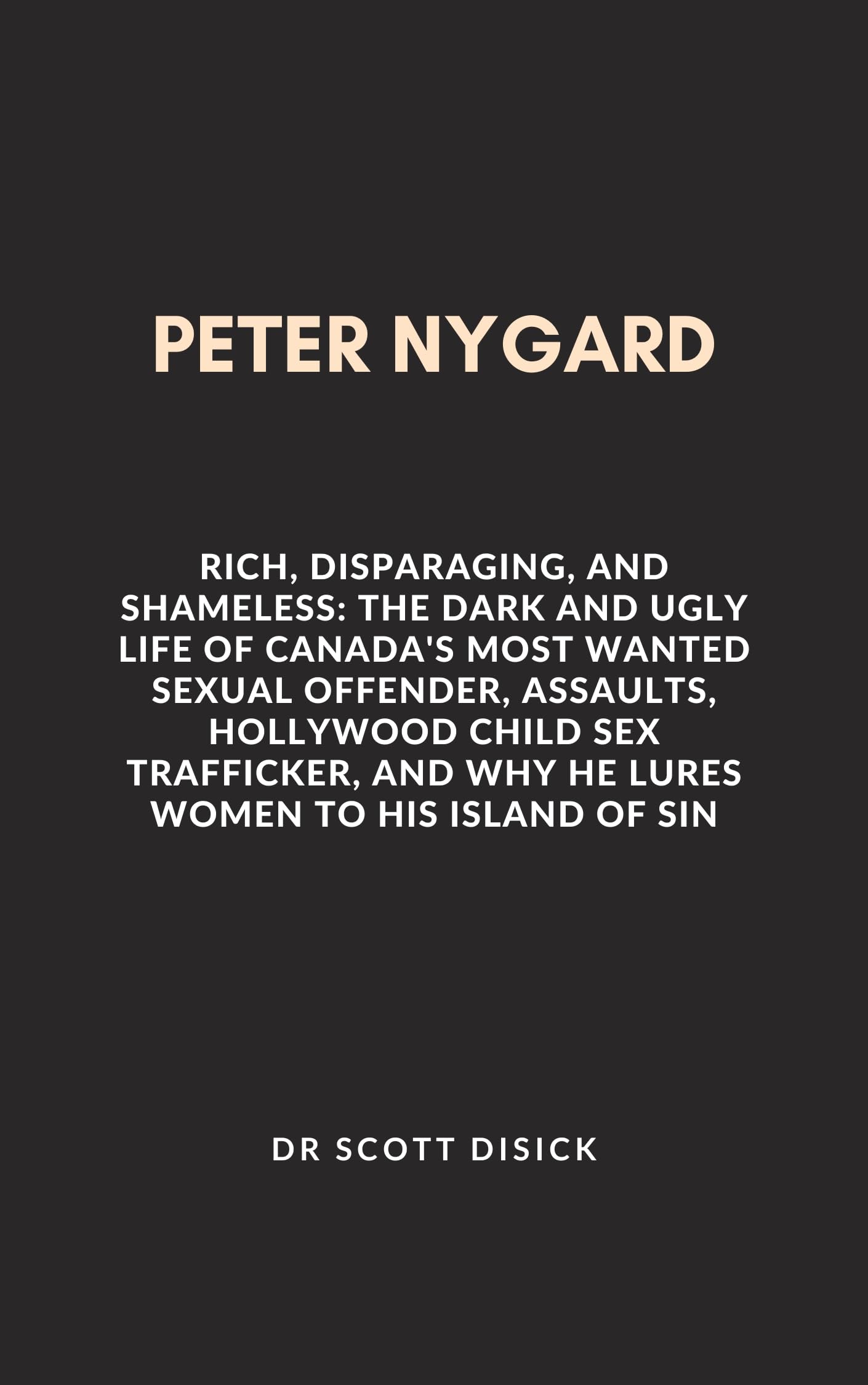 Peter Nygard: Rich, Disparaging, And Shameless: The Dark and Ugly Life of Canada's Most Wanted Sexual Offender, Assaults, Hollywood Child Sex Trafficker, ... times and Untold Stories of Iconic Lives)