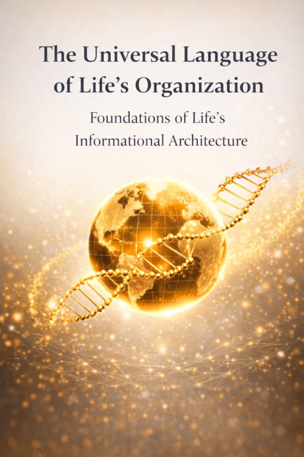 The Universal Language of Life’s Organization: Foundations of Life’s Informational Architecture