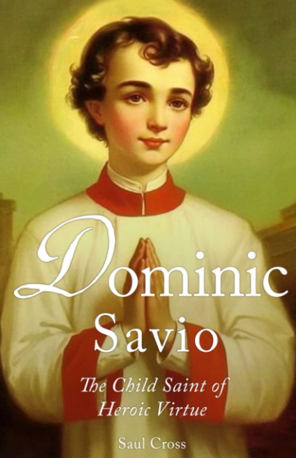 Dominic Savio: The Child Saint of Heroic Virtue (Catholic Saints)