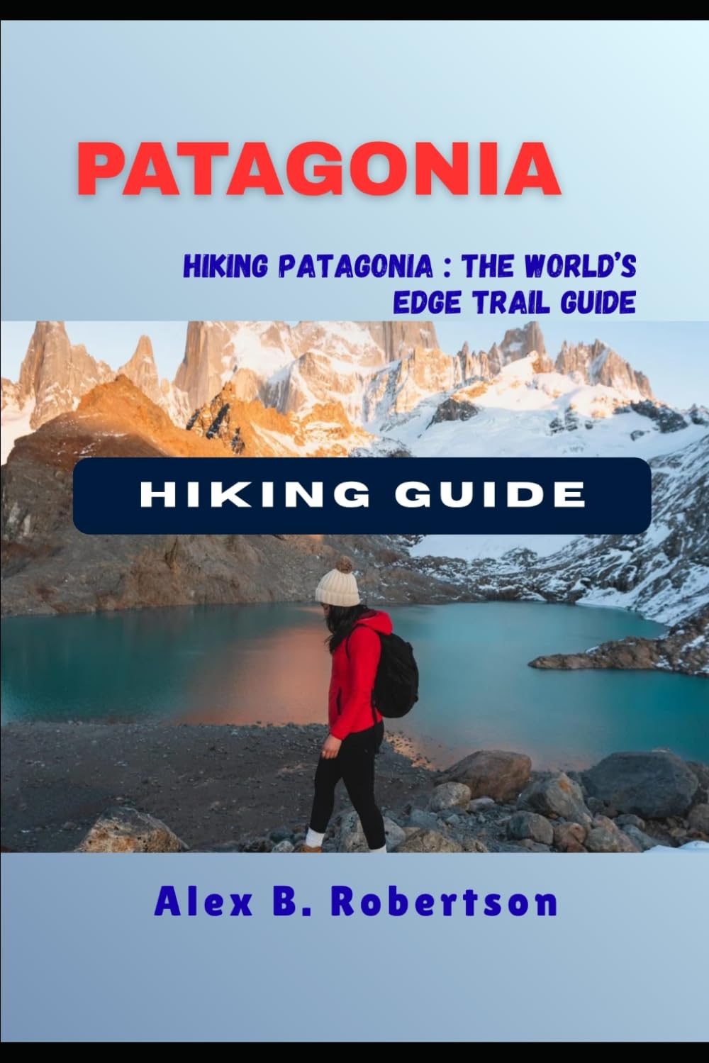 PATAGONIA HIKING GUIDE: 4 (Epic Hikes of the World)