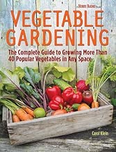 Vegetable Gardening: The Complete Guide to Growing More Than 40 Popular Vegetables in Any Space