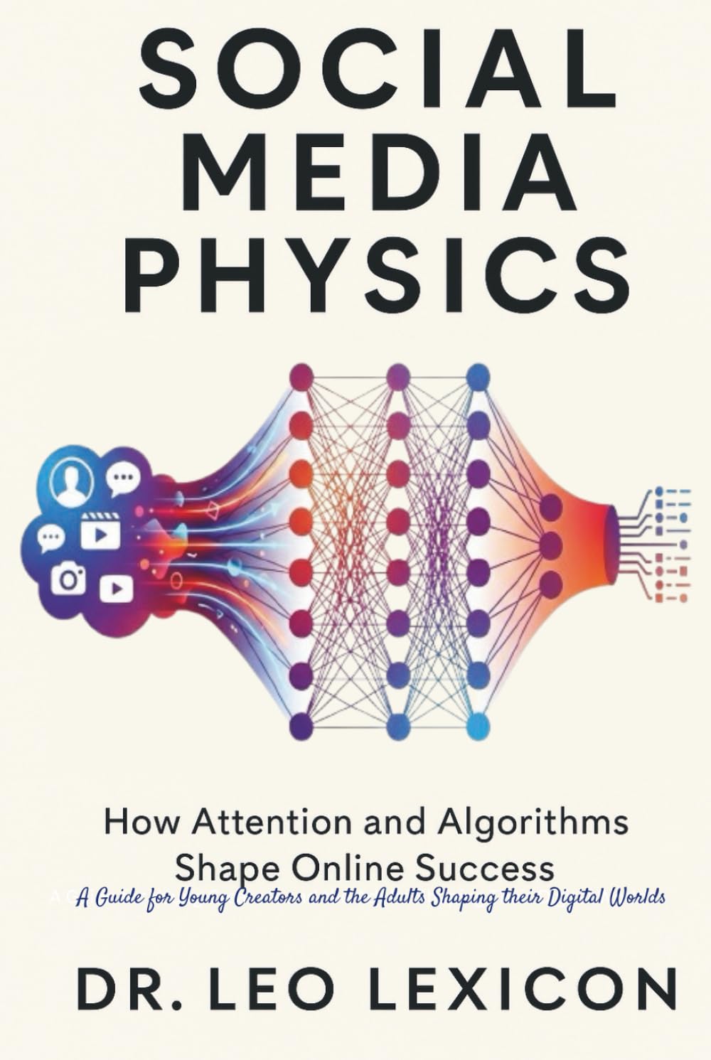 Social Media Physics: How Attention and Algorithms Shape Online Success: A Guide for Young Creators and the Adults Shaping Their Digital Worlds