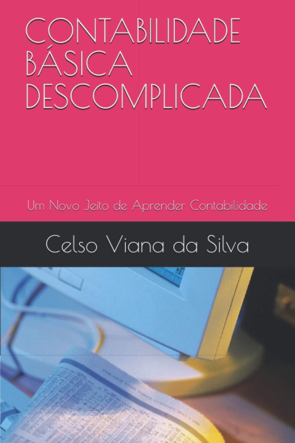 CONTABILIDADE BÁSICA DESCOMPLICADA: Um Novo Jeito de Aprender Contabilidade
