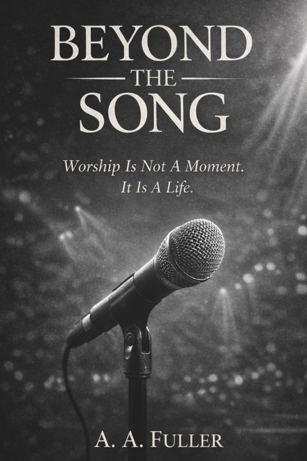 BEYOND THE SONG: Worship as a Life, Not a Moment