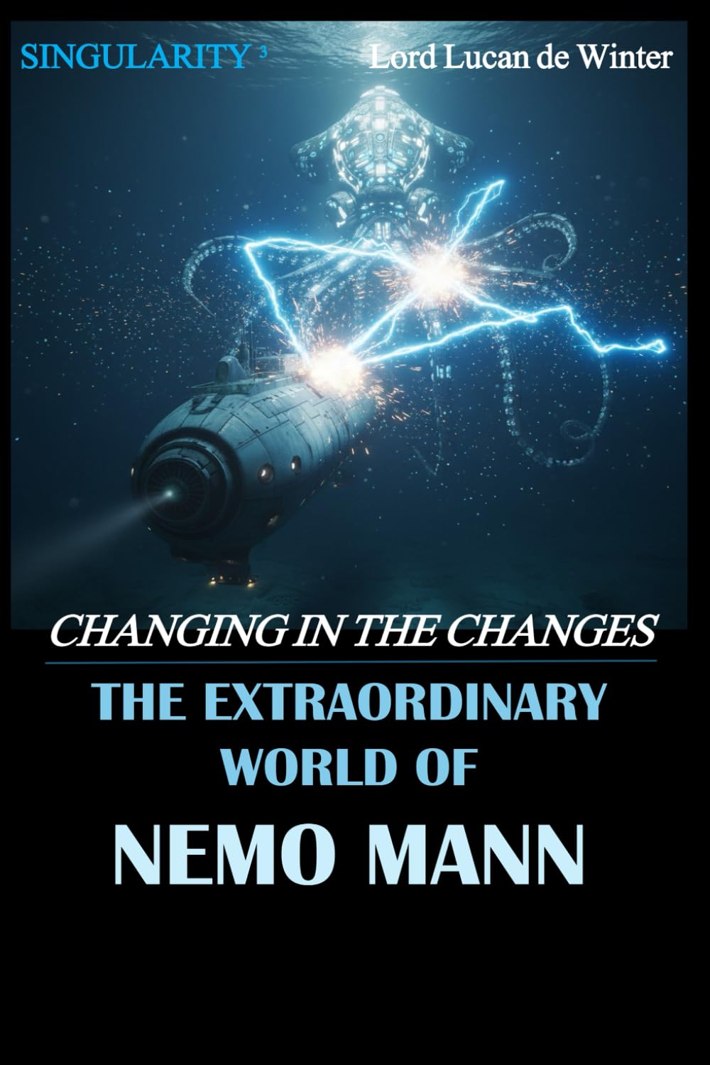 SINGULARITY 3 – CHANGING IN THE CHANGES: THE EXTRAORDINARY WORLD OF NEMO Mann - Sci-Fi Thriller of the AI Civil WAR (THE EXTRAORDINARY WORLD OF NEMO MANN SINGULARITY 1/2/3)