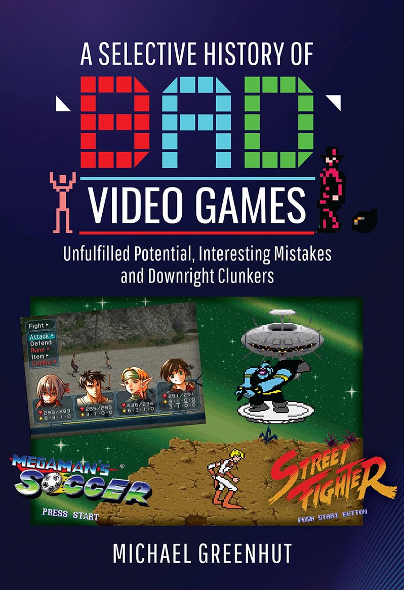 A Selective History of 'Bad' Video Games: Unfulfilled Potential, Interesting Mistakes and Downright Clunkers