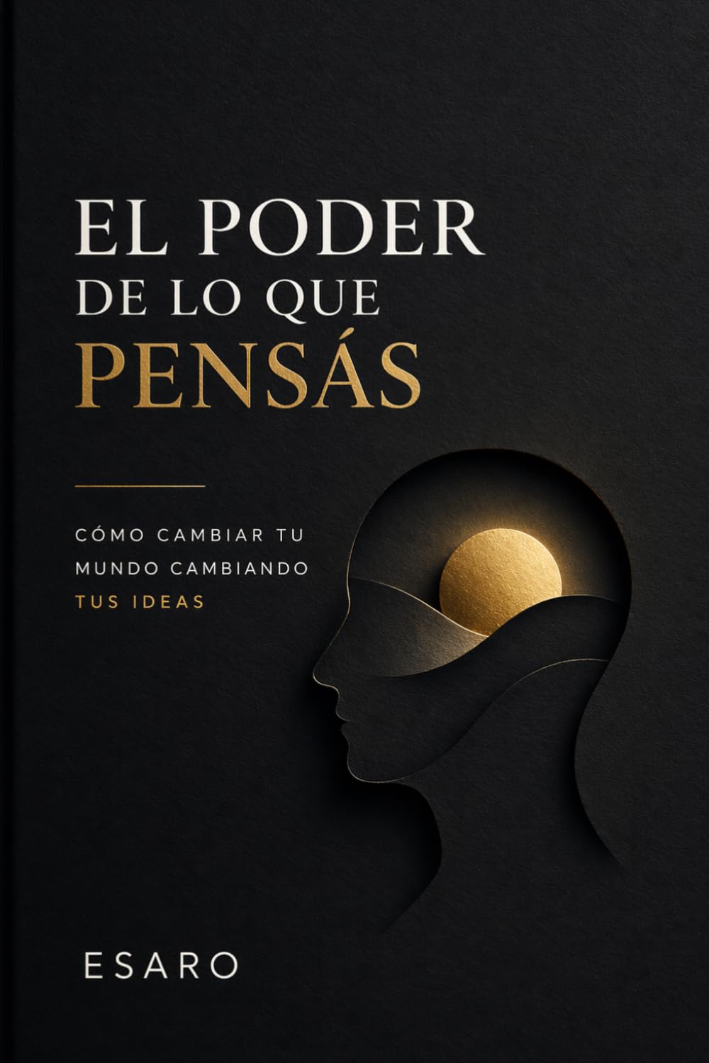 EL PODER DE LO QUE PENSAS: Cómo cambiar tu mundo cambiando tus ideas