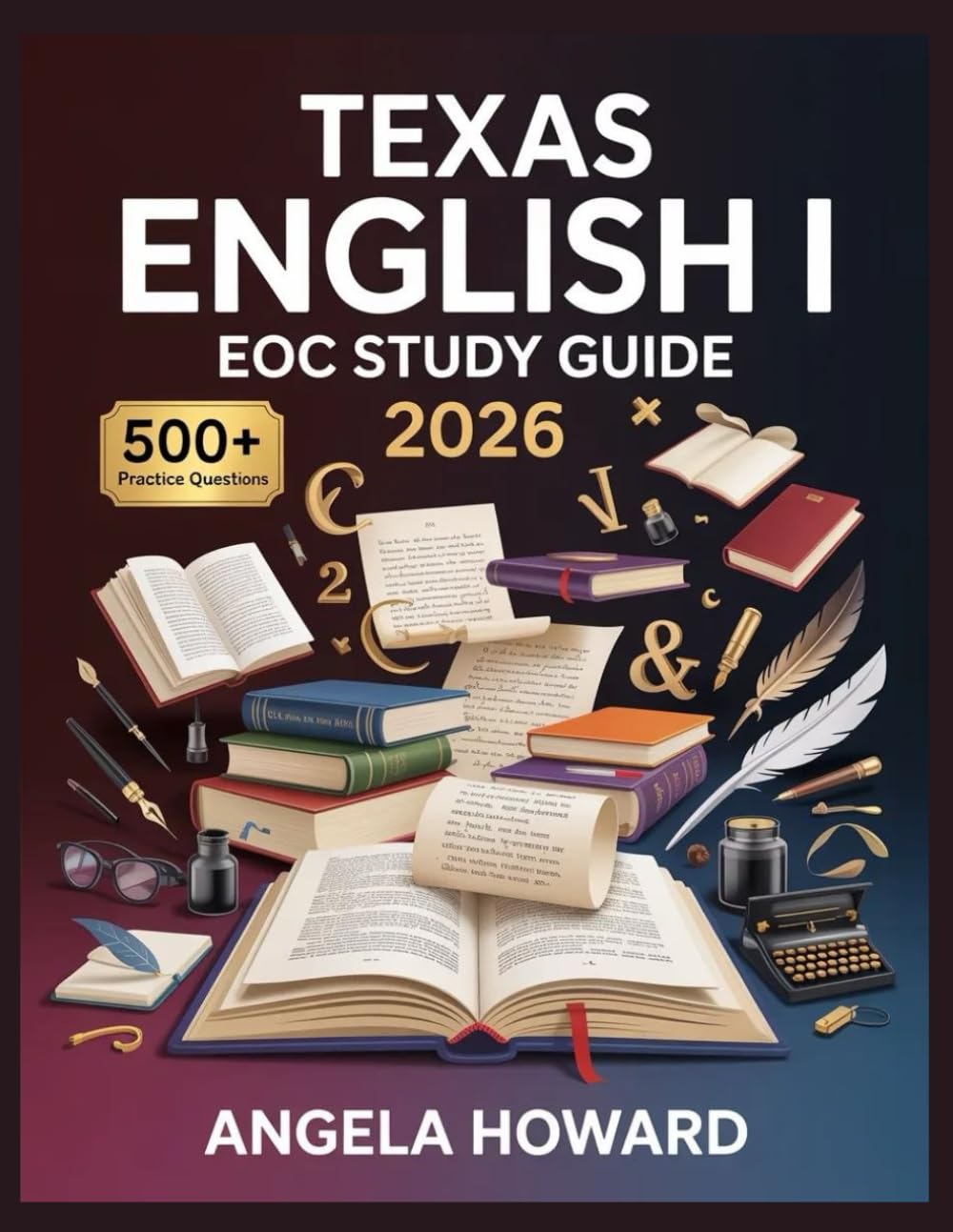 Texas English I EOC Study Guide 2026: Comprehensive Content Review, Practice Test Bank, Answer Keys, and Detailed Explanations