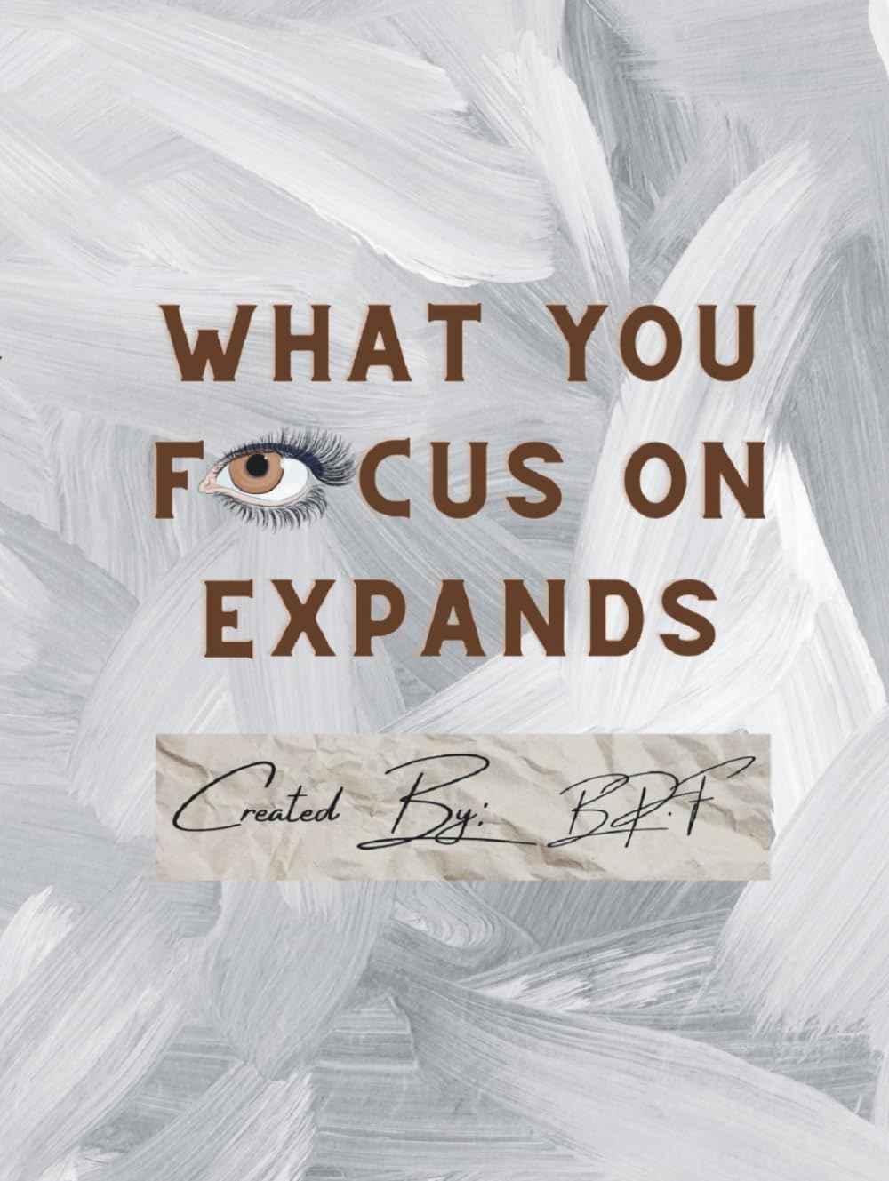 What You Focus On Expands: Created By: B.P.F      Hardcover – Large Print, September 1, 2025