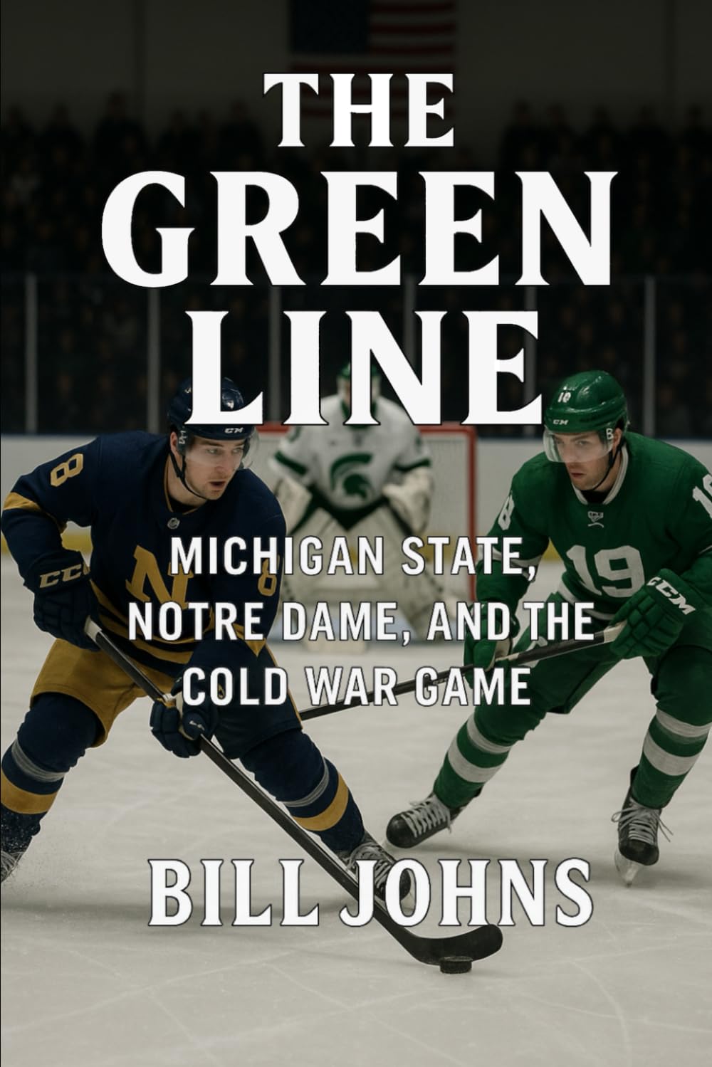 The Green Line: Michigan State, Notre Dame, and the Cold War Game (Frozen Line: College Hockey and the Northern Soul)