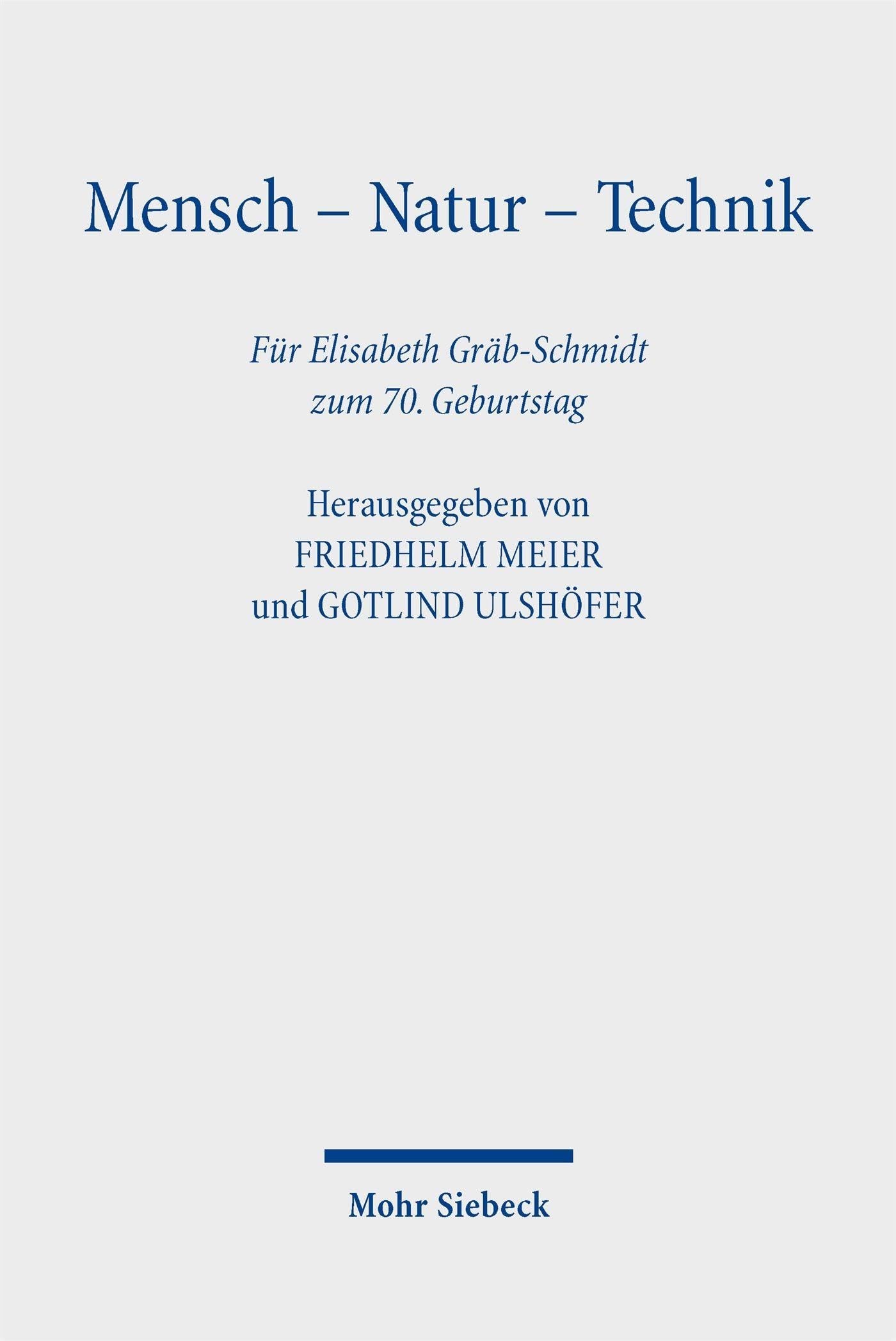 Mensch – Natur – Technik: Wechselwirkungen von Normbildungen und Vorstellungen der conditio humana. Für Elisabeth Gräb-Schmidt zum 70. Geburtstag