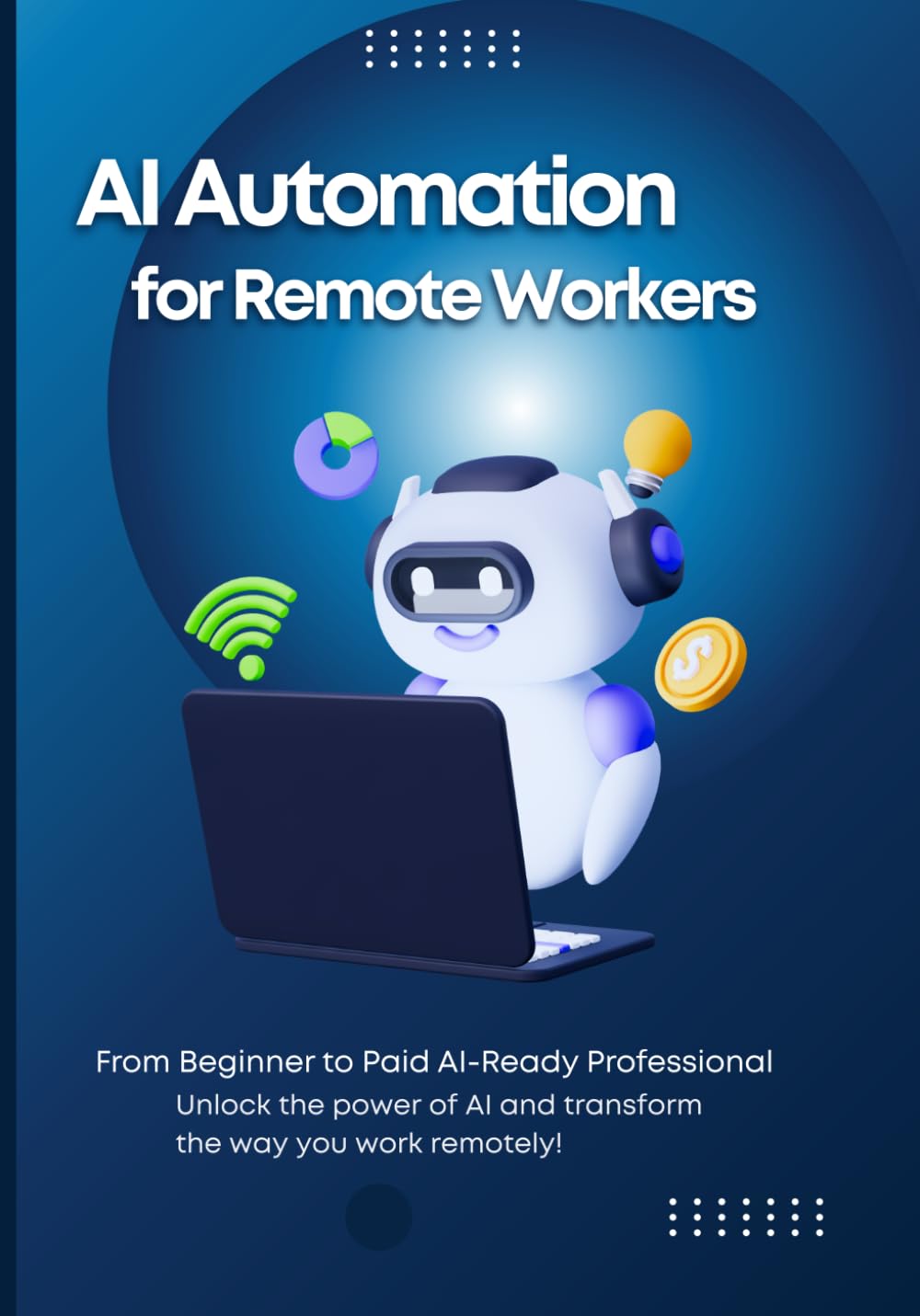 AI Automation for Remote Workers: How to Automate Tasks, Save Time, and Earn More as a Remote Worker