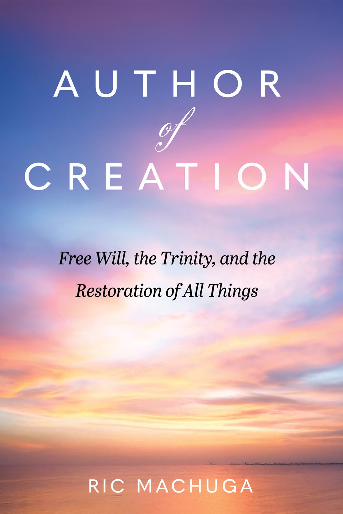 Author of Creation: Free Will, the Trinity, and the Restoration of All Things