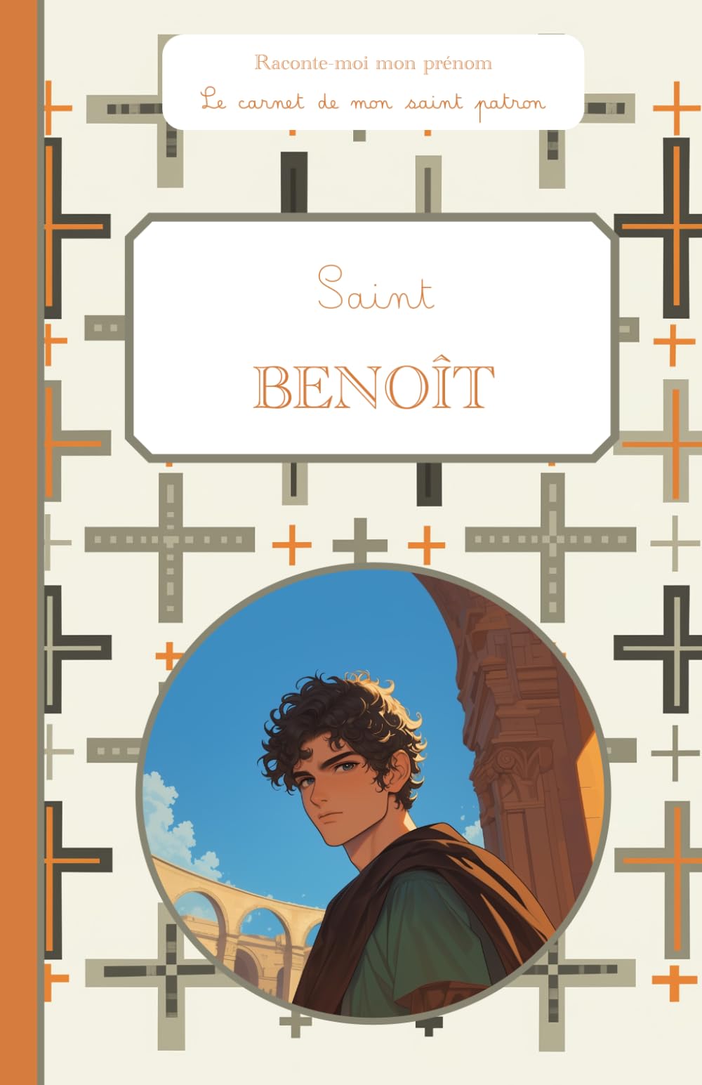 Saint Benoît, le carnet de mon saint patron, 6-10 ANS: Raconte-moi mon prénom