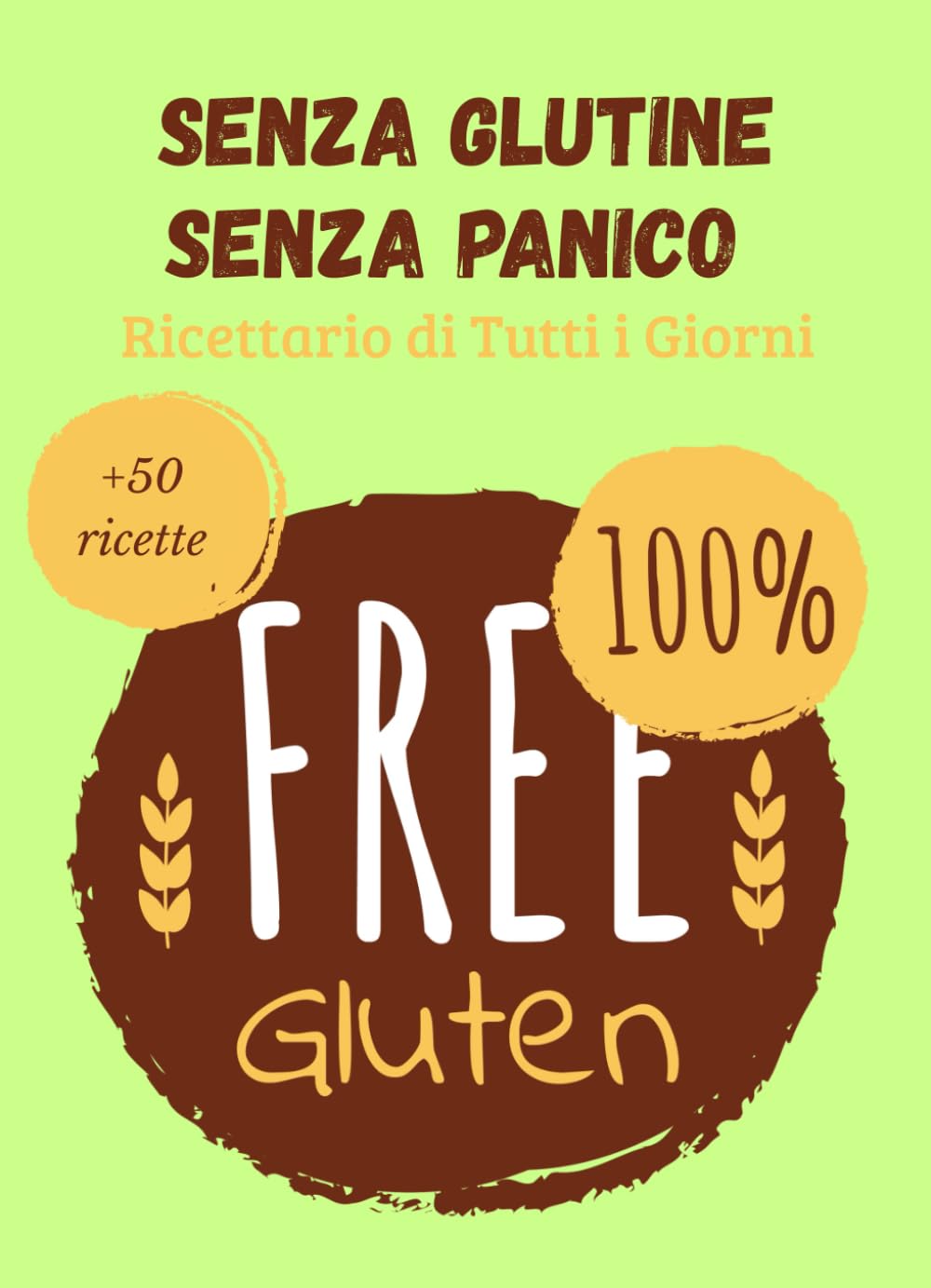 Senza Glutine Senza Panico Ricettario di Tutti i Giorni: Ricette facili per neo-celiaci che vogliono continuare a mangiare bene