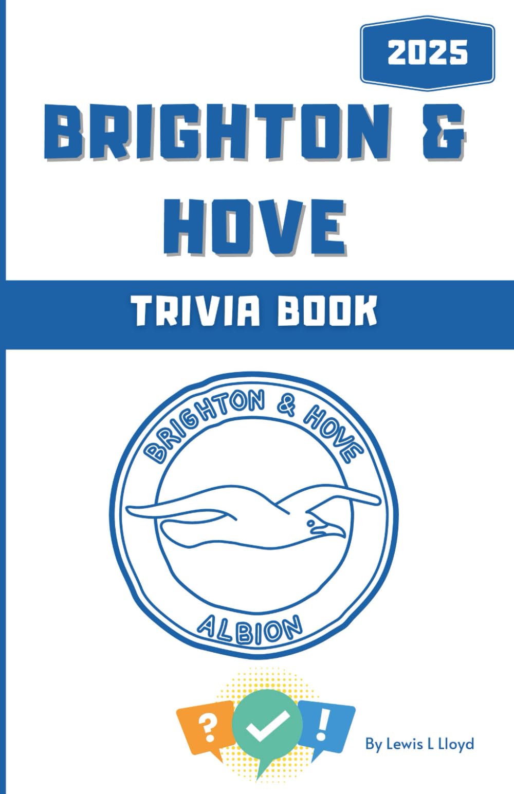 The Ultimate Brighton & Hove Albion FC Trivia Book: Questions & Fun Facts for Seagulls Fans (Brighton Black & White & Colour Versions)