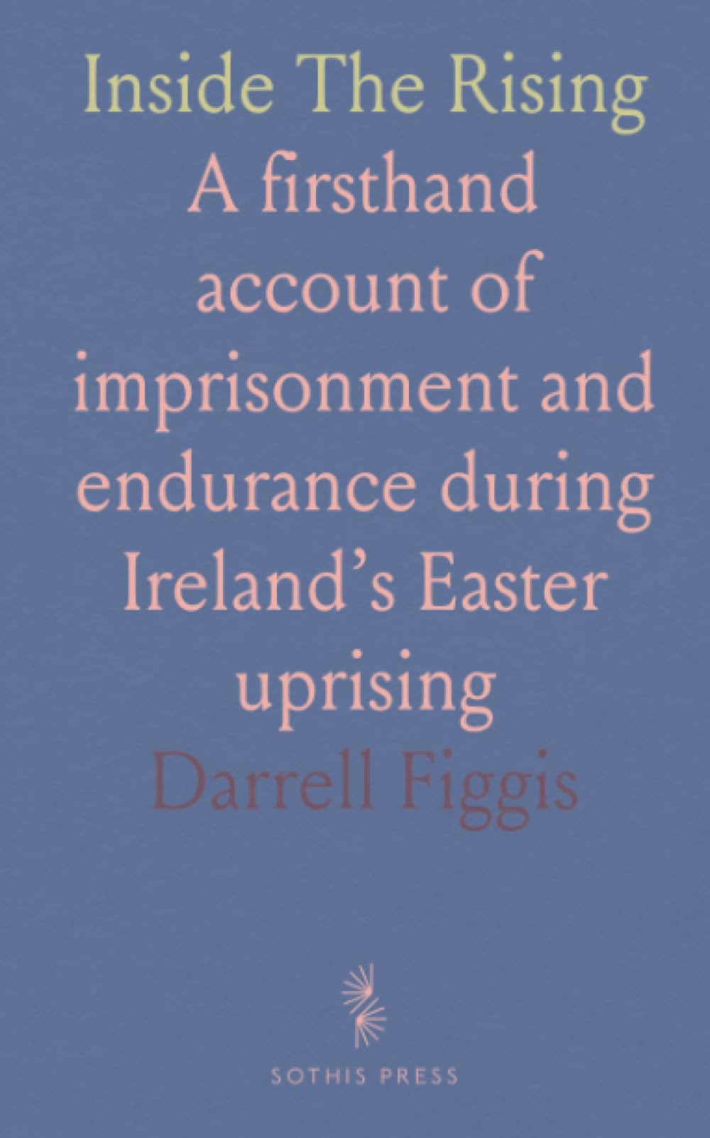 Inside The Rising: A firsthand account of imprisonment and endurance during Ireland’s Easter uprising