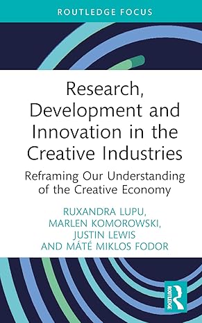 Research, Development and Innovation in the Creative Industries: Reframing Our Understanding of the Creative Economy (Routledge Focus on the Global Creative Economy) book cover